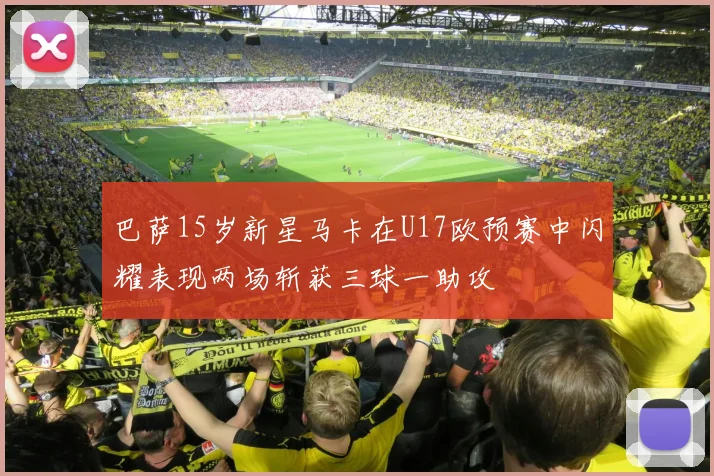 巴萨15岁新星马卡在U17欧预赛中闪耀表现两场斩获三球一助攻